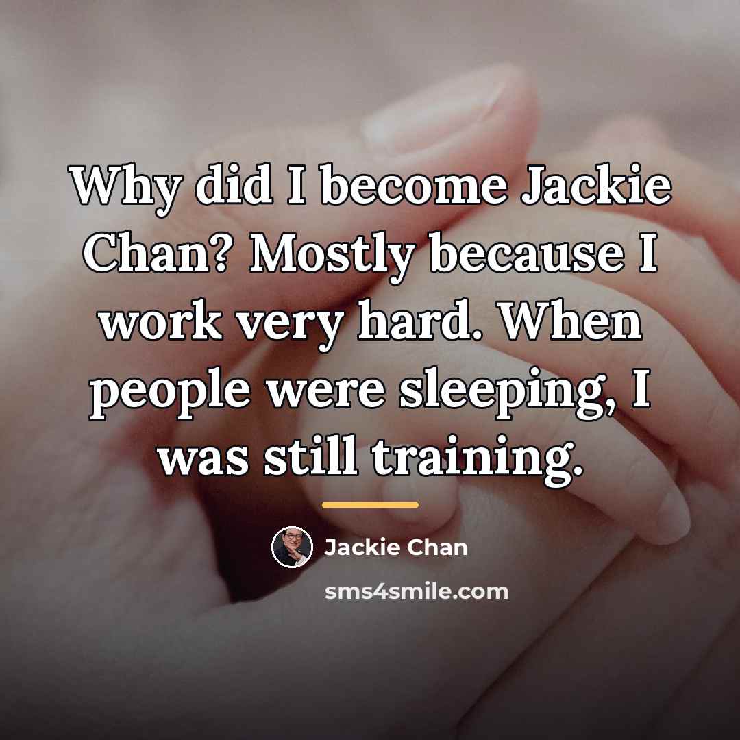 “Why did I become Jackie Chan? Mostly because I work…” quote by Jackie Chan