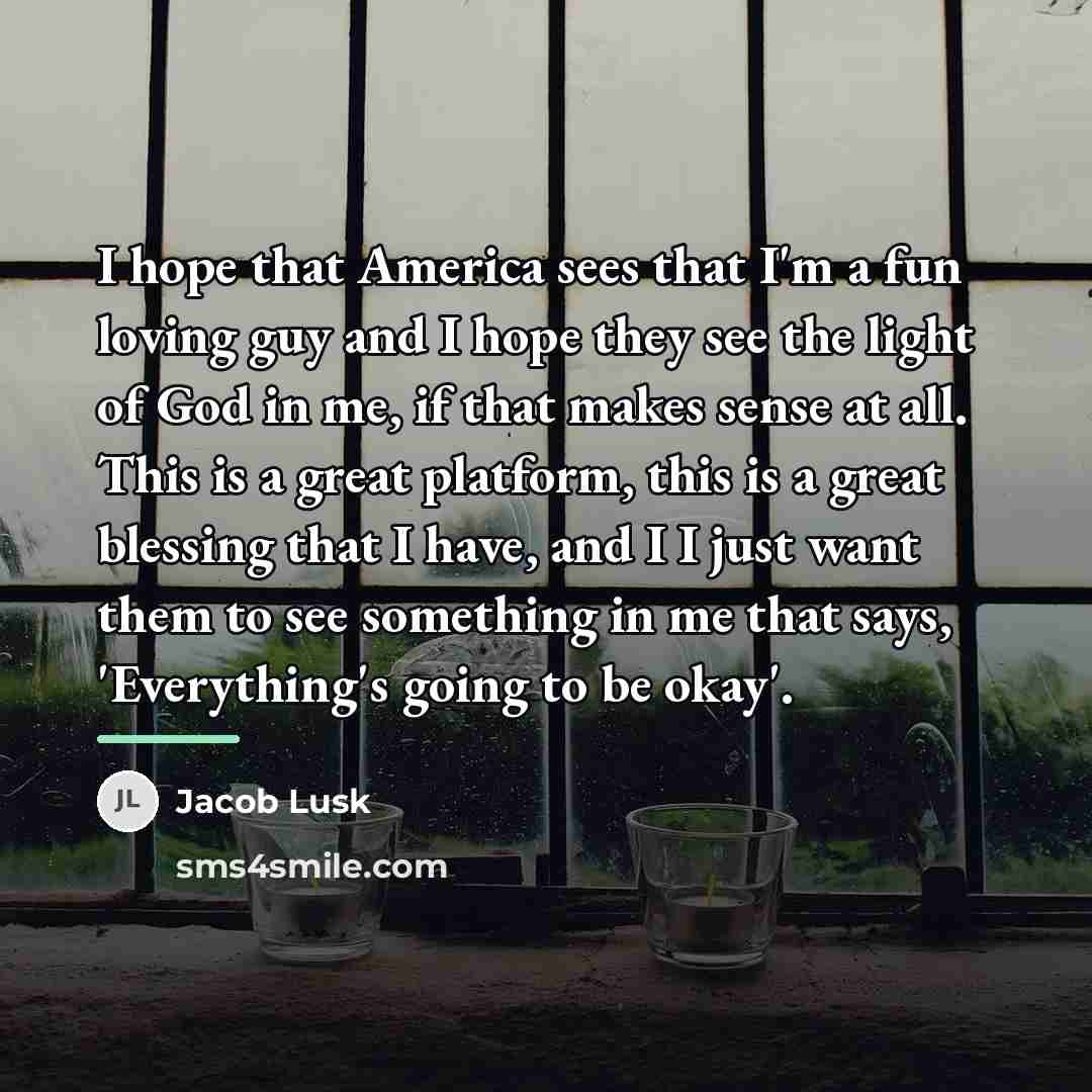 “I hope that America sees that I'm a fun loving…” quote by Jacob Lusk