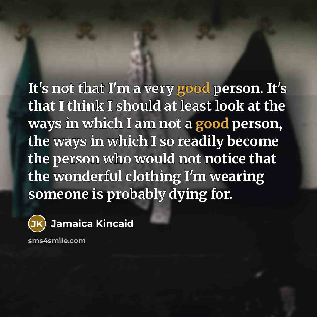 “It's not that I'm a very good person. It's that…” quote by Jamaica Kincaid