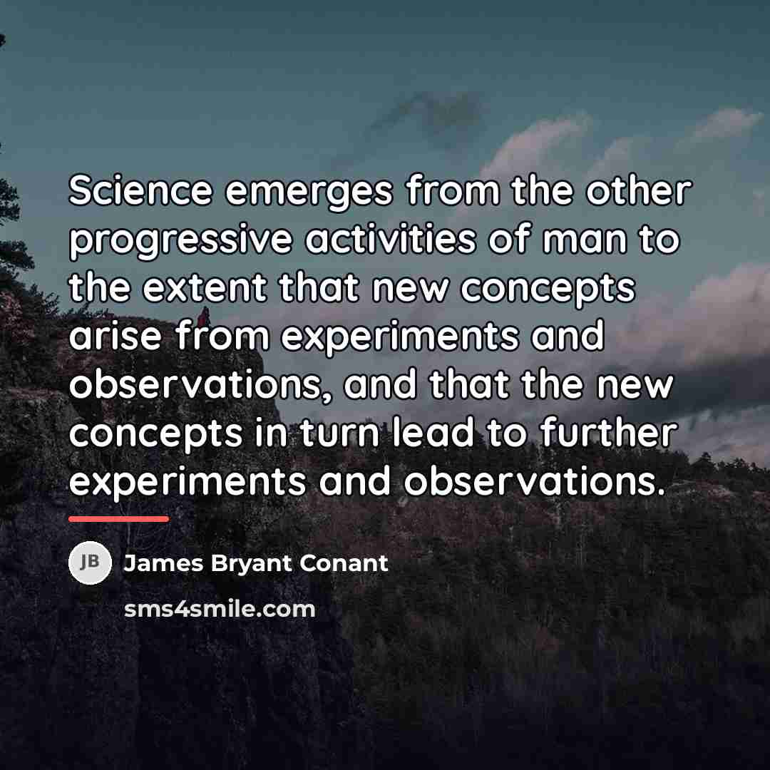 “Science emerges from the other progressive activities of man to…” quote by James Bryant Conant