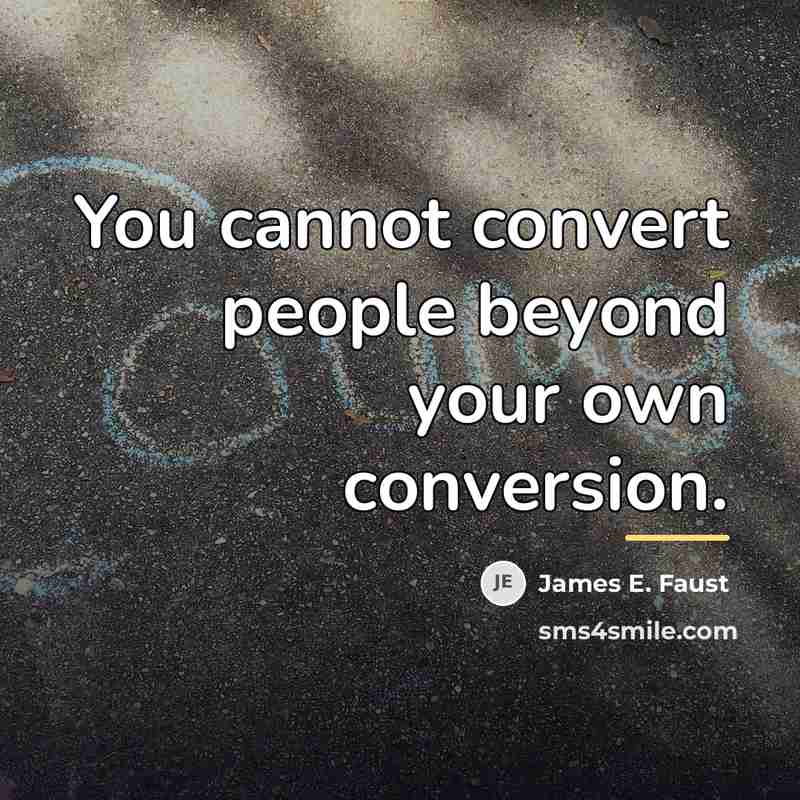 “You cannot convert people beyond your own conversion.…” quote by James E. Faust
