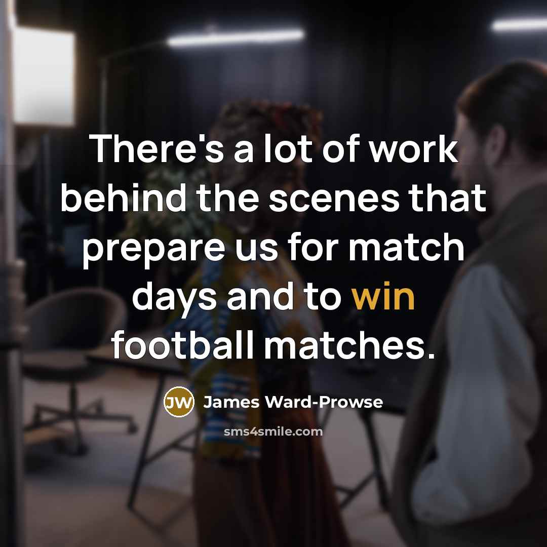 “There's a lot of work behind the scenes that prepare…” quote by James Ward-Prowse