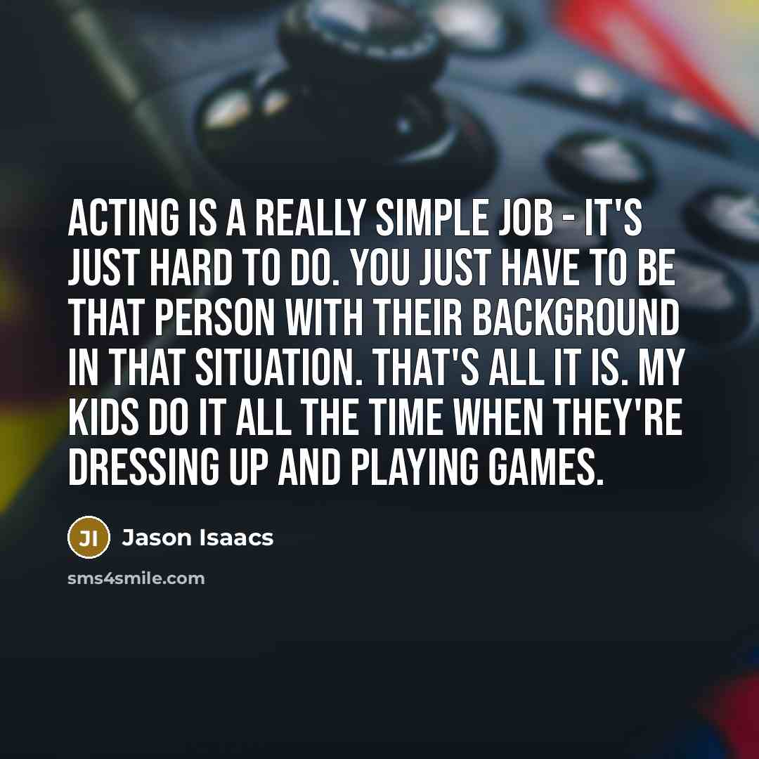 “Acting is a really simple job - it's just hard…” quote by Jason Isaacs