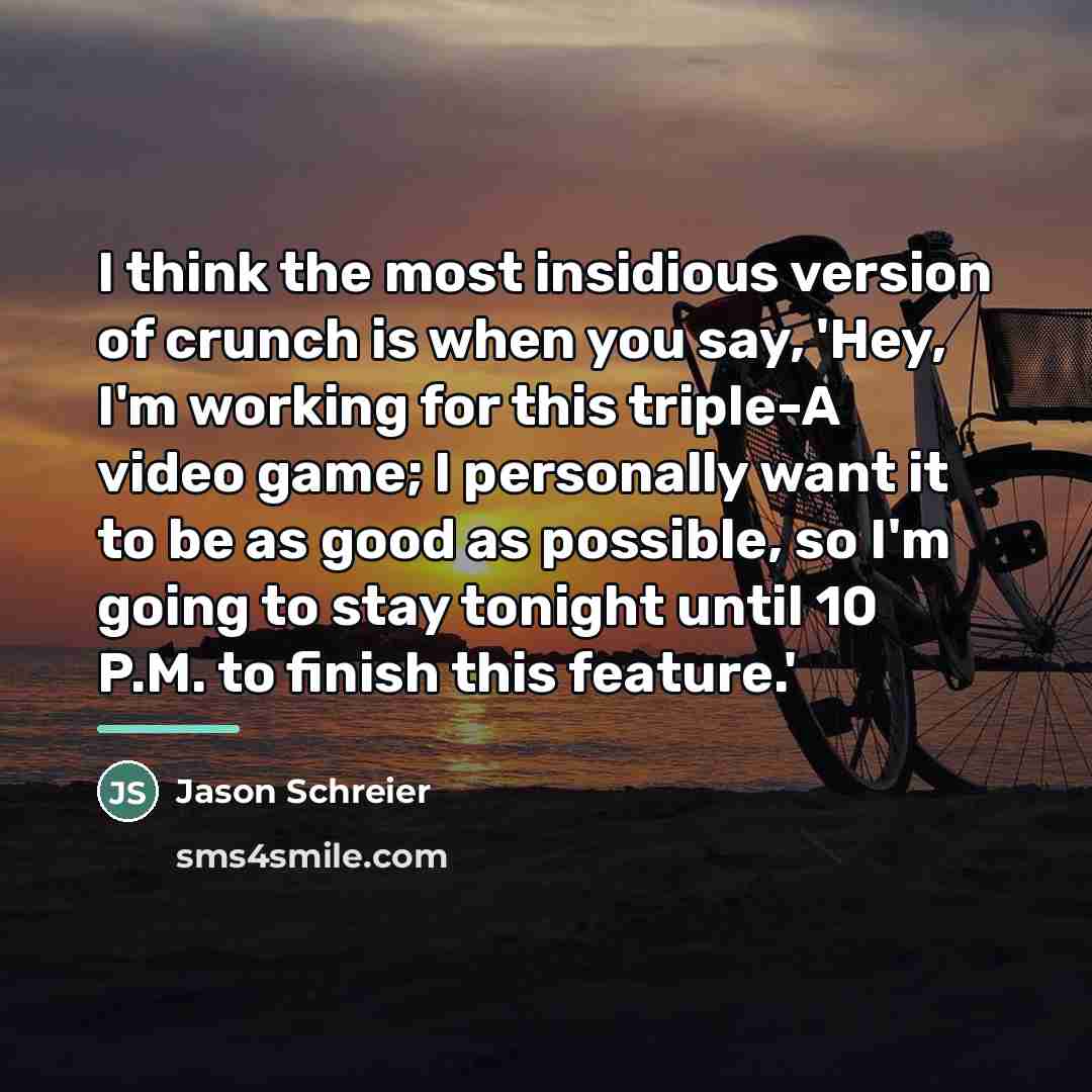 “I think the most insidious version of crunch is when…” quote by Jason Schreier