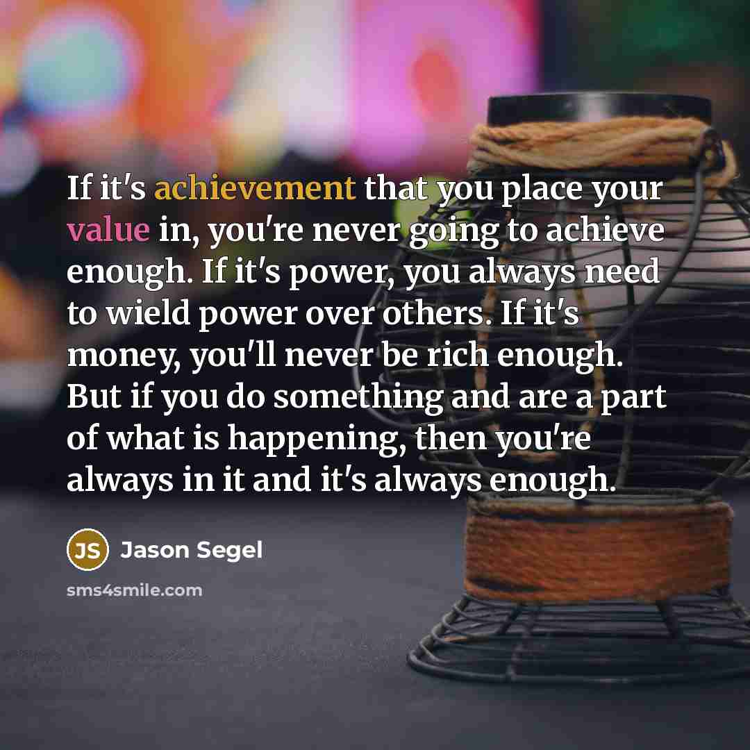 “If it's achievement that you place your value in, you're…” quote by Jason Segel
