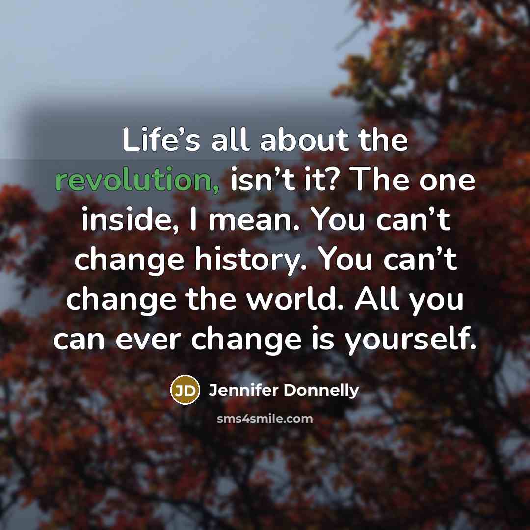 “Life’s all about the revolution, isn’t it? The one inside,…” quote by Jennifer Donnelly