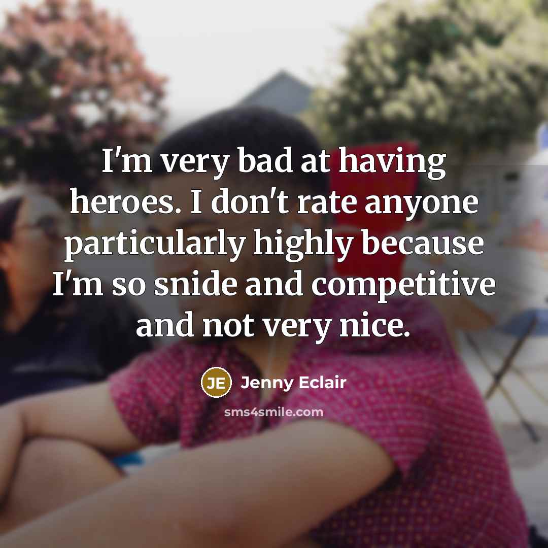 “I'm very bad at having heroes. I don't rate anyone…” quote by Jenny Eclair