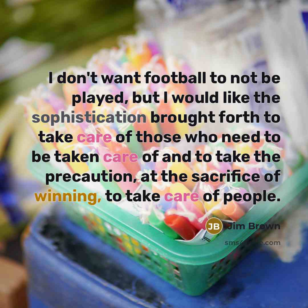 “I don't want football to not be played, but I…” quote by Jim Brown