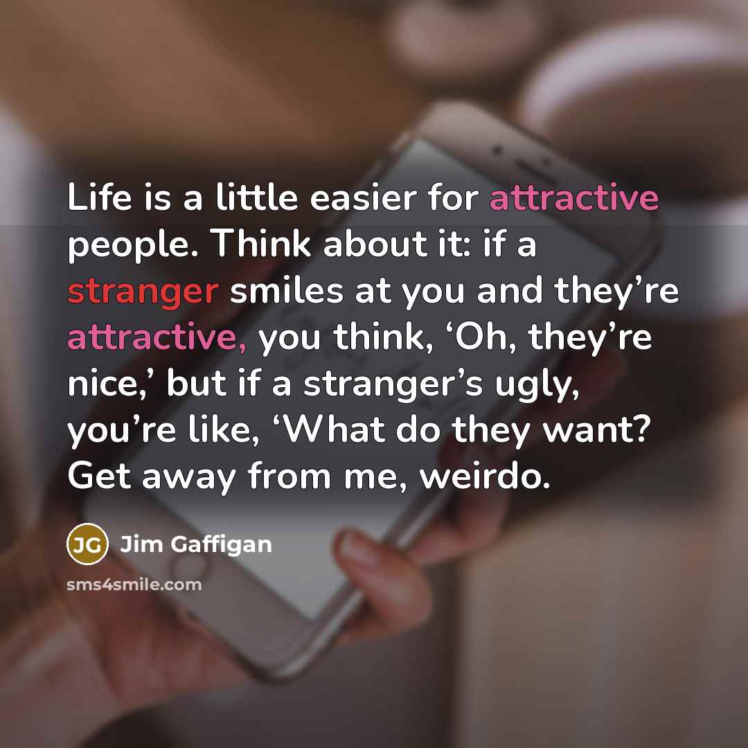 “Life is a little easier for attractive people. Think about…” quote by Jim Gaffigan
