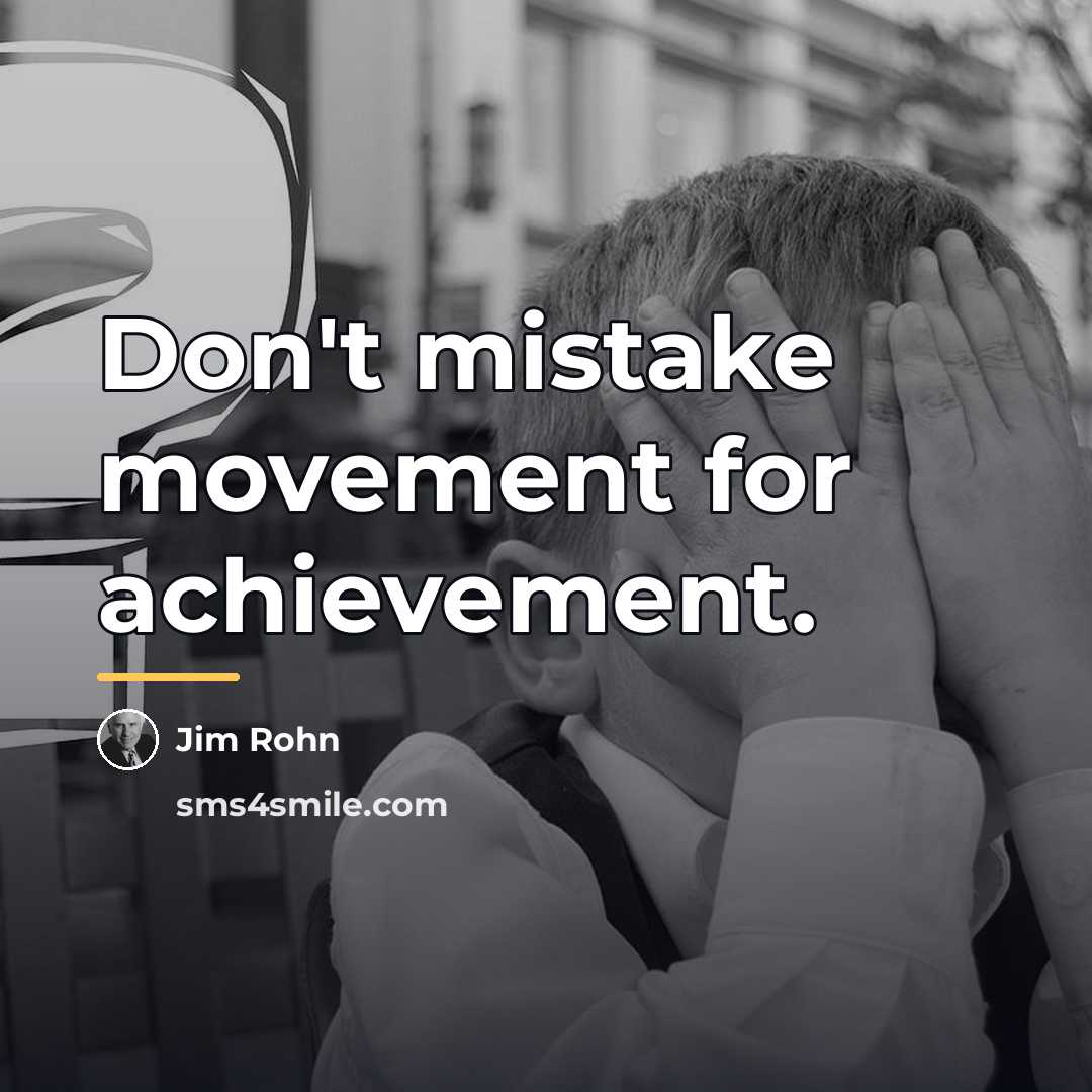“Don't mistake movement for achievement.…” quote by Jim Rohn