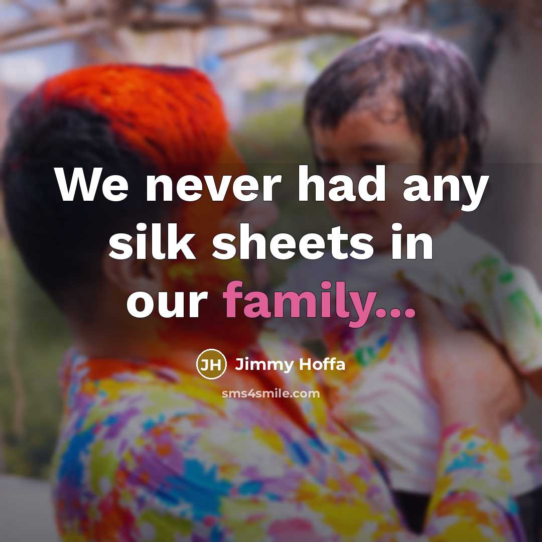 “We never had any silk sheets in our family...…” quote by Jimmy Hoffa