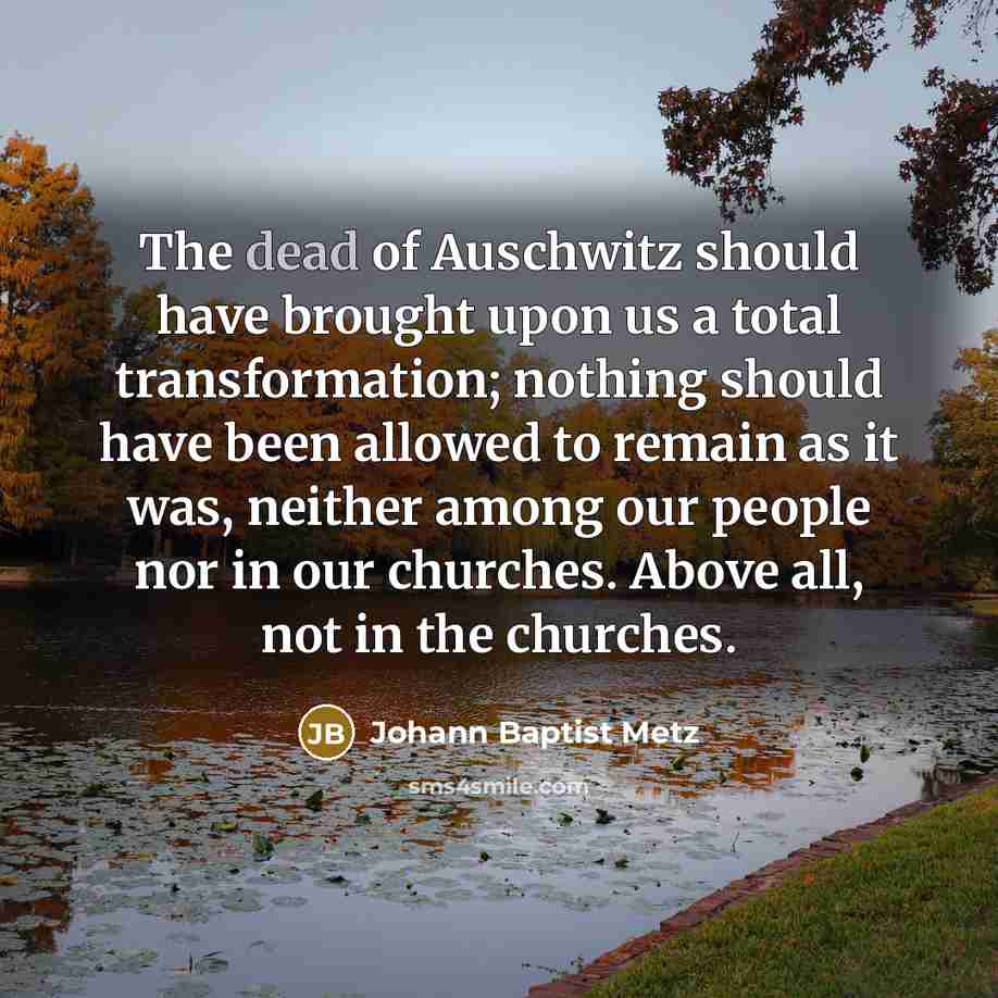 “The dead of Auschwitz should have brought upon us a…” quote by Johann Baptist Metz