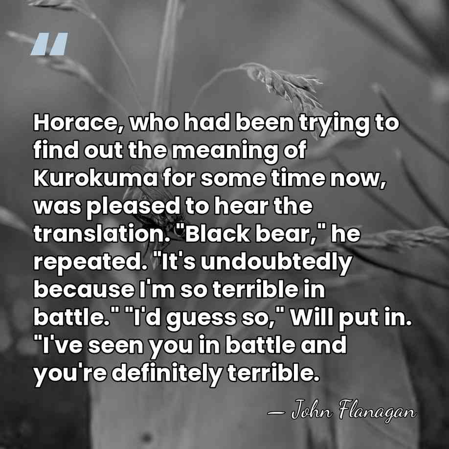 Horace, who had been trying to find out the meaning of Kurokuma&hellip; - John Flanagan