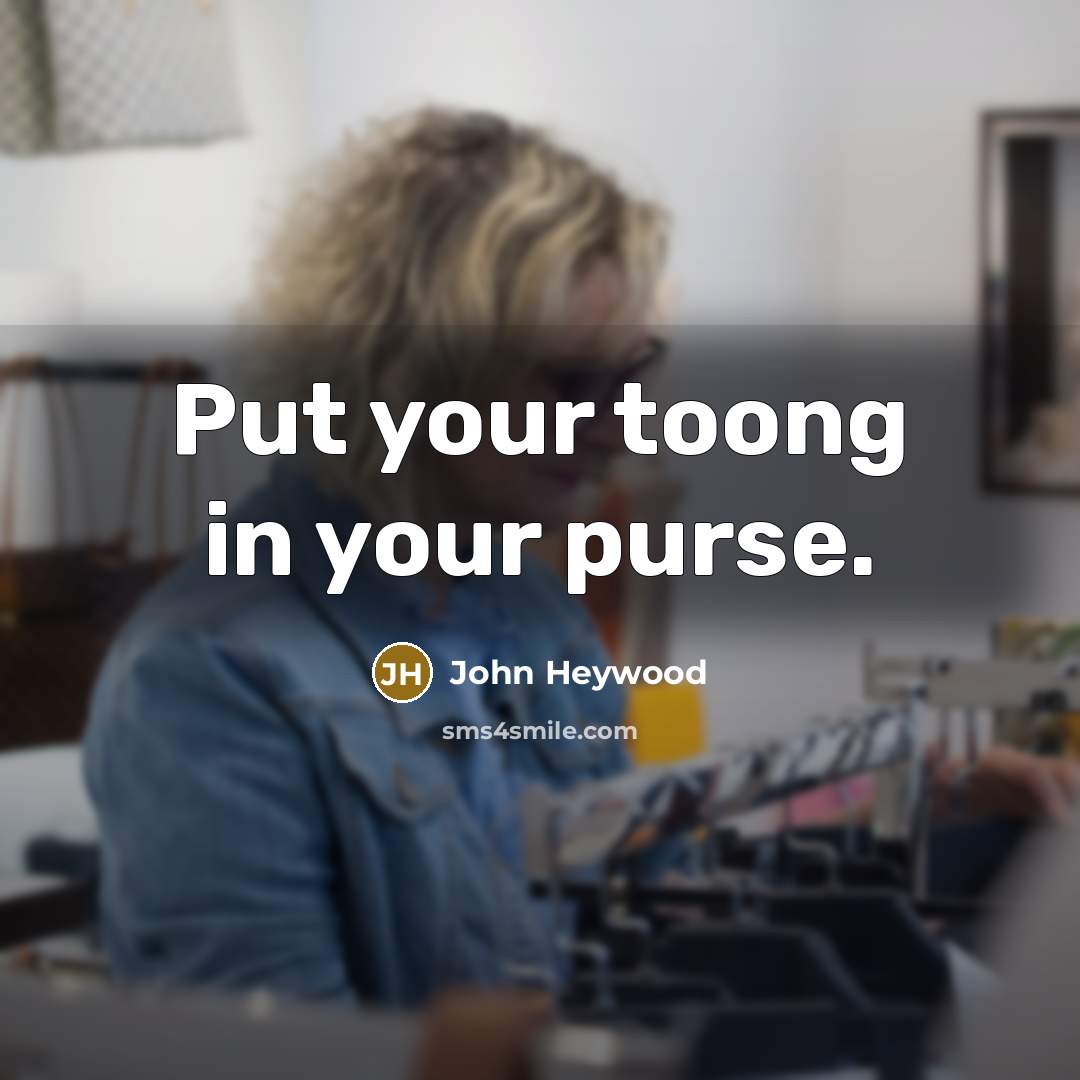“Put your toong in your purse.…” quote by John Heywood