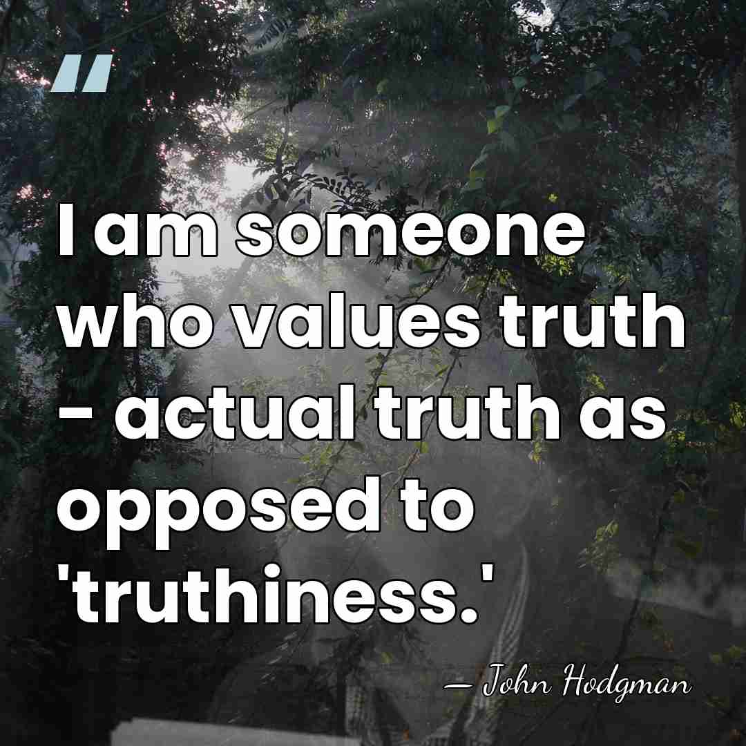 I am someone who values truth - actual truth as opposed to&hellip; - John Hodgman