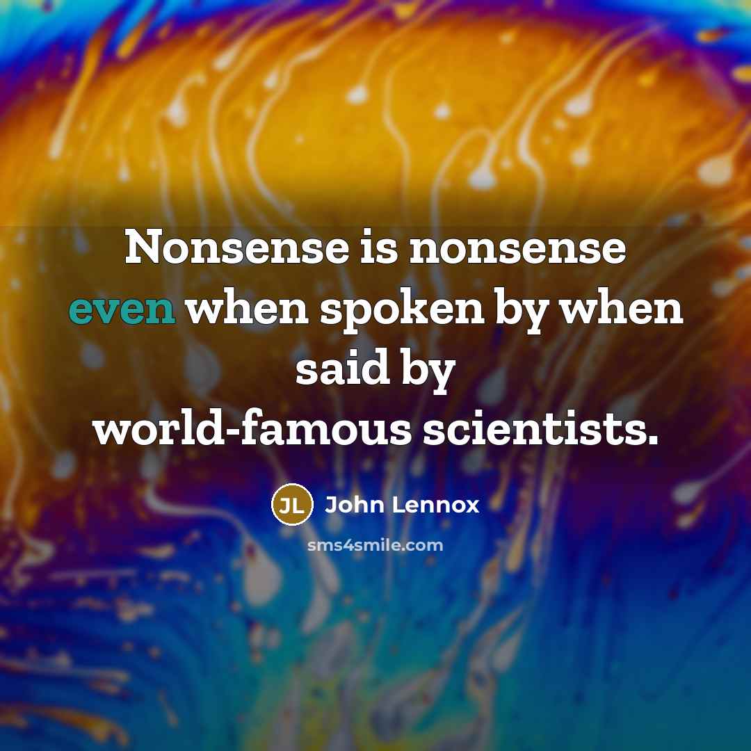 “Nonsense is nonsense even when spoken by when said by…” quote by John Lennox