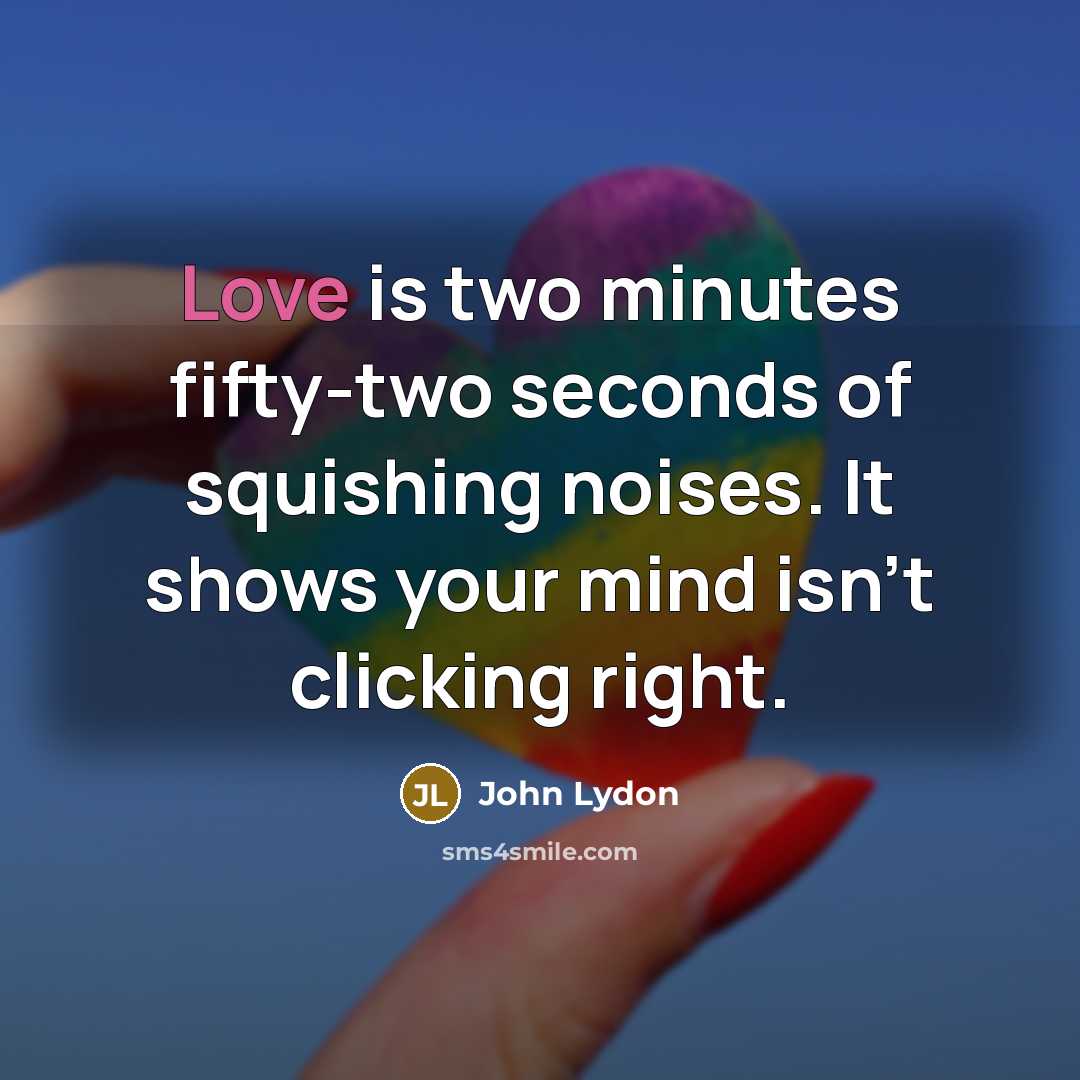 “Love is two minutes fifty-two seconds of squishing noises. It…” quote by John Lydon