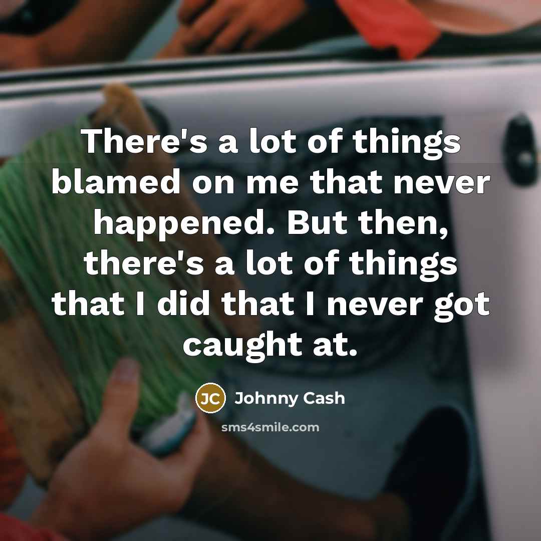 “There's a lot of things blamed on me that never…” quote by Johnny Cash