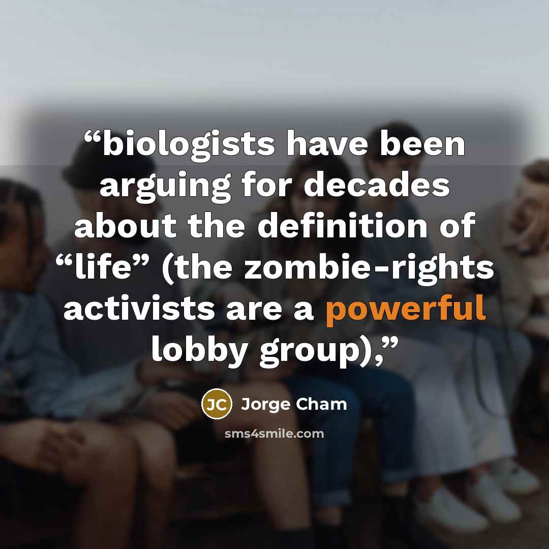 “biologists have been arguing for decades about the definition of “life” (the zombie-rights activists are a powerful lobby group),” quote by Jorge Cham