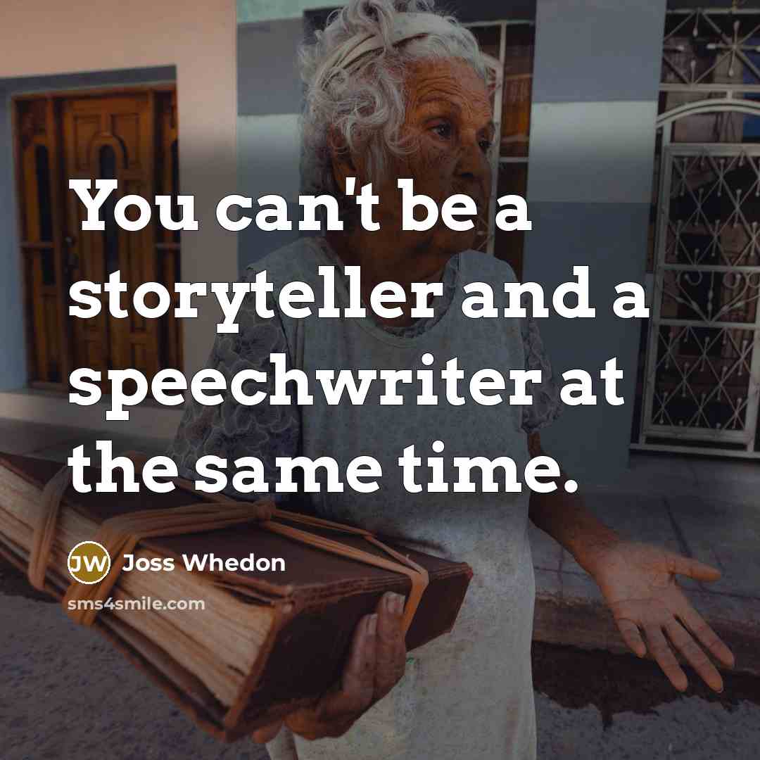 “You can't be a storyteller and a speechwriter at the…” quote by Joss Whedon