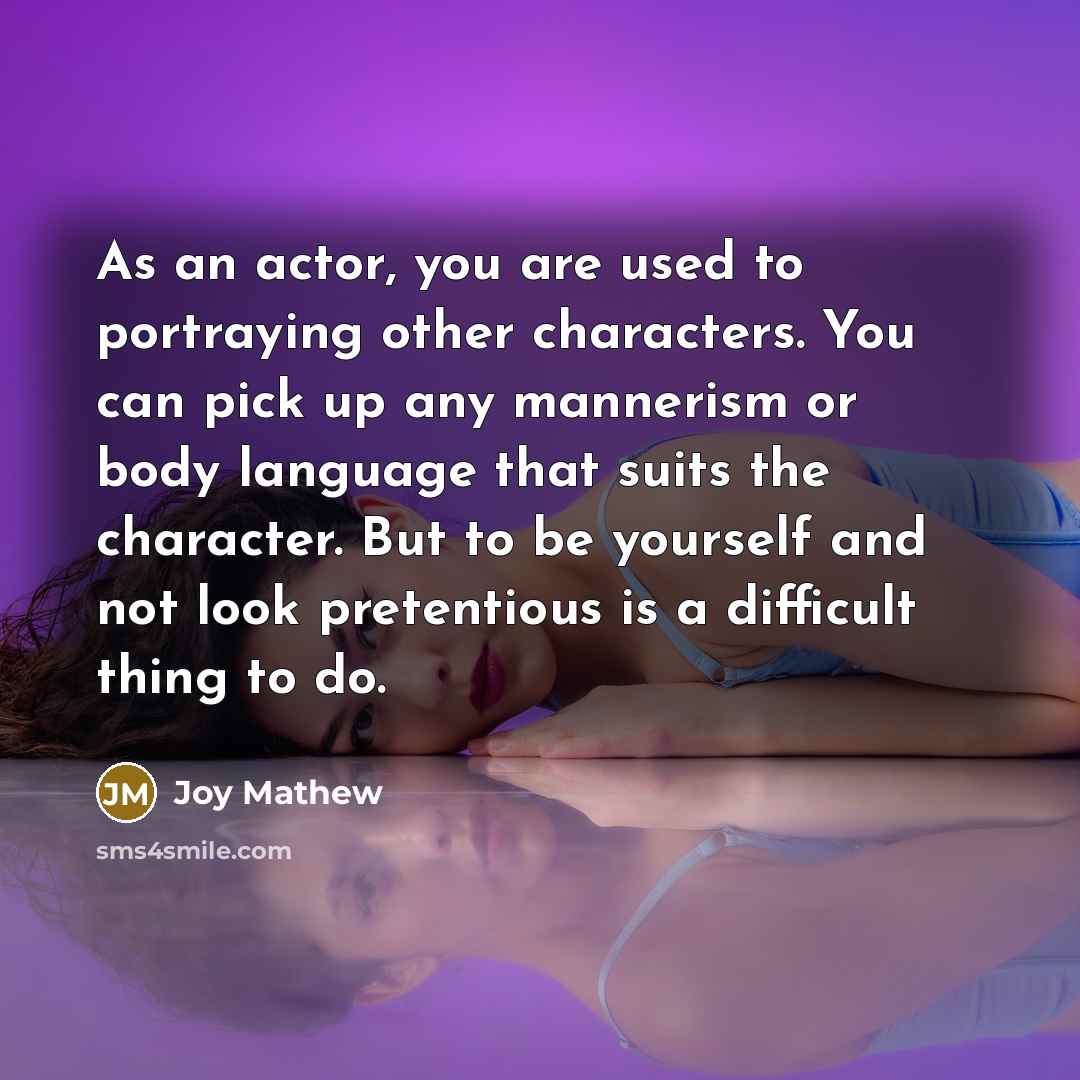 “As an actor, you are used to portraying other characters.…” quote by Joy Mathew
