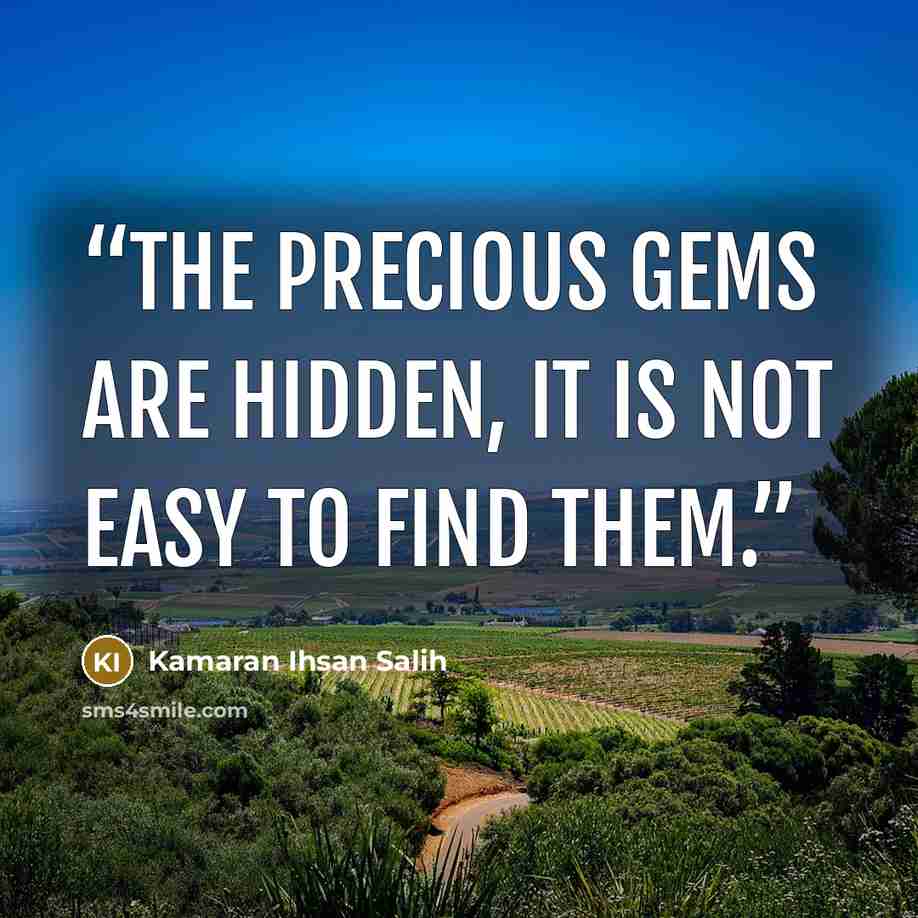 “The precious gems are hidden, it is not easy to find them.” quote by Kamaran Ihsan Salih