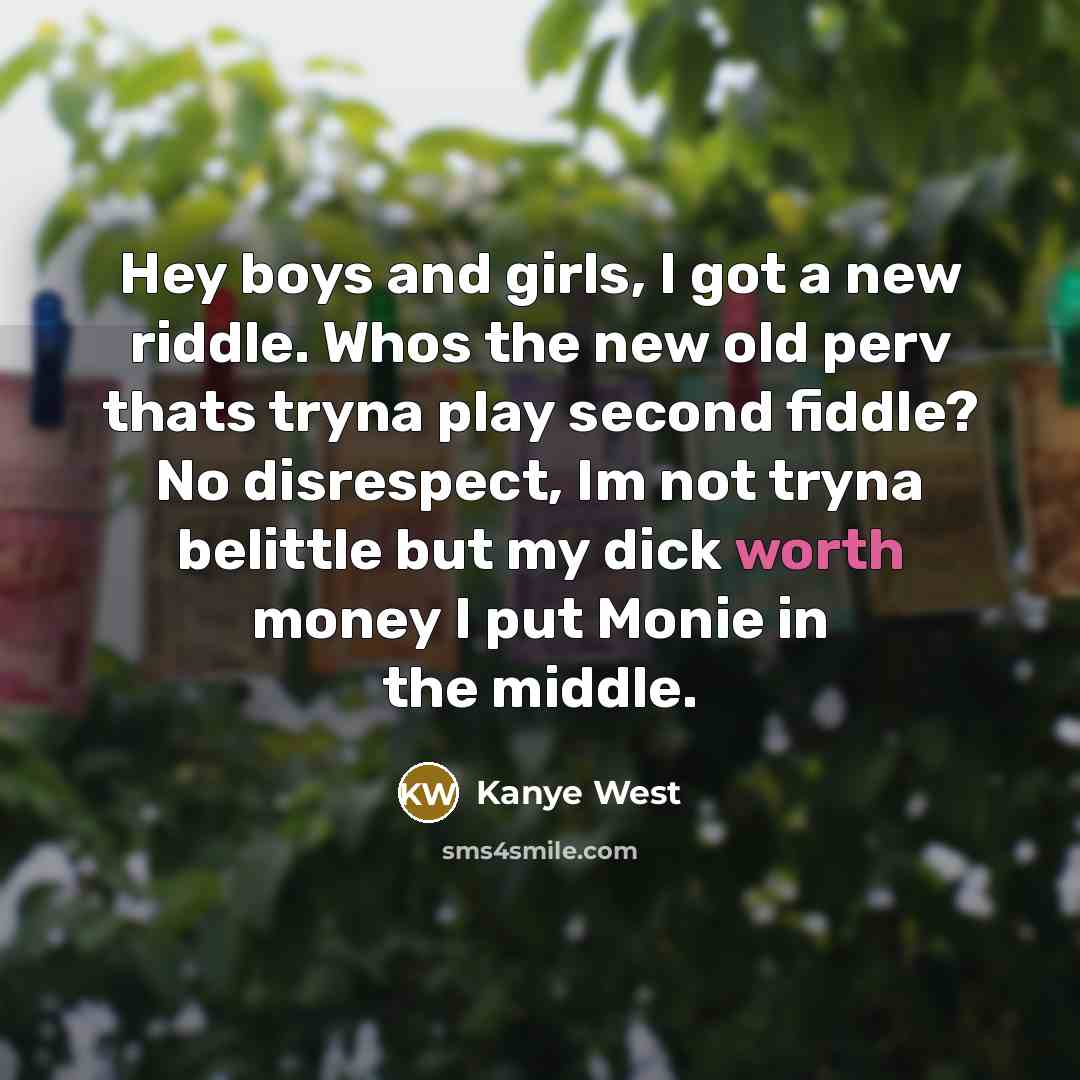 “Hey boys and girls, I got a new riddle. Whos…” quote by Kanye West