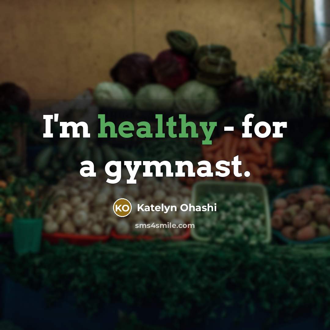 “I'm healthy - for a gymnast.…” quote by Katelyn Ohashi