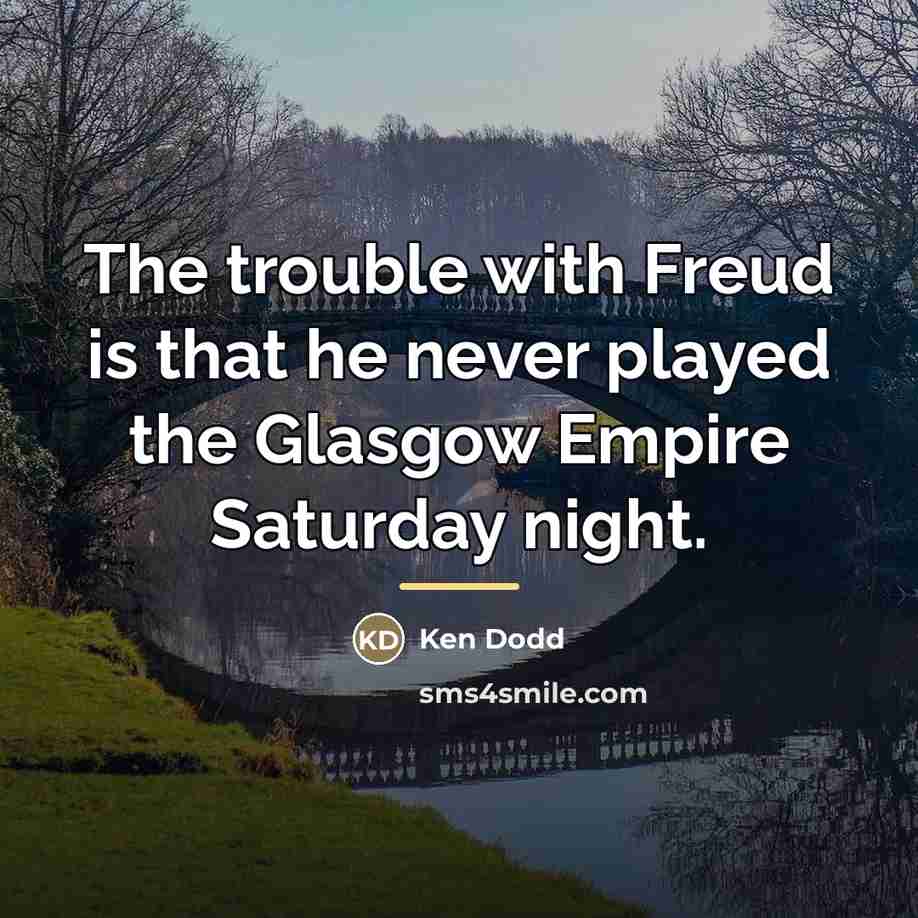 “The trouble with Freud is that he never played the…” quote by Ken Dodd