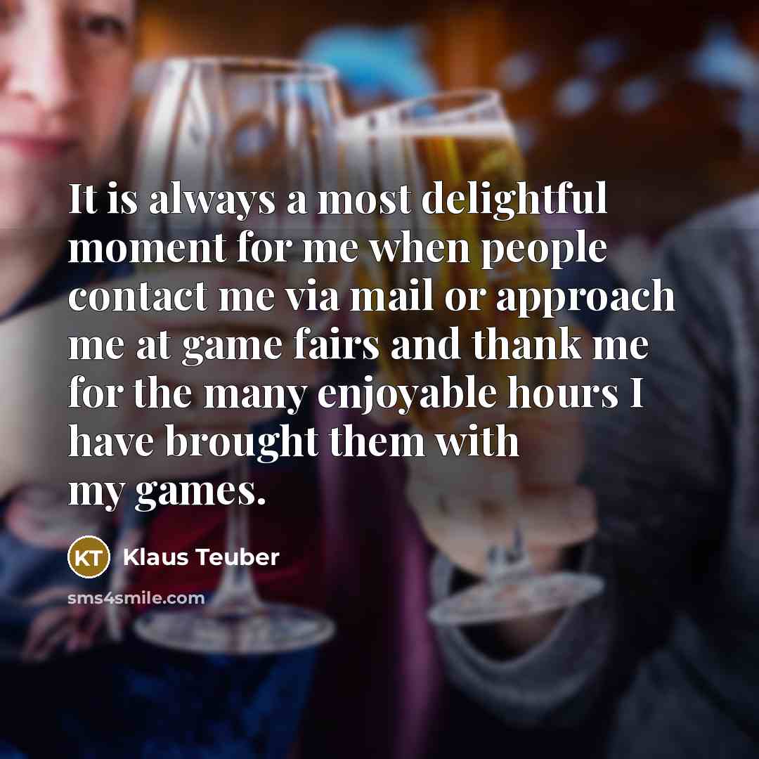 “It is always a most delightful moment for me when…” quote by Klaus Teuber