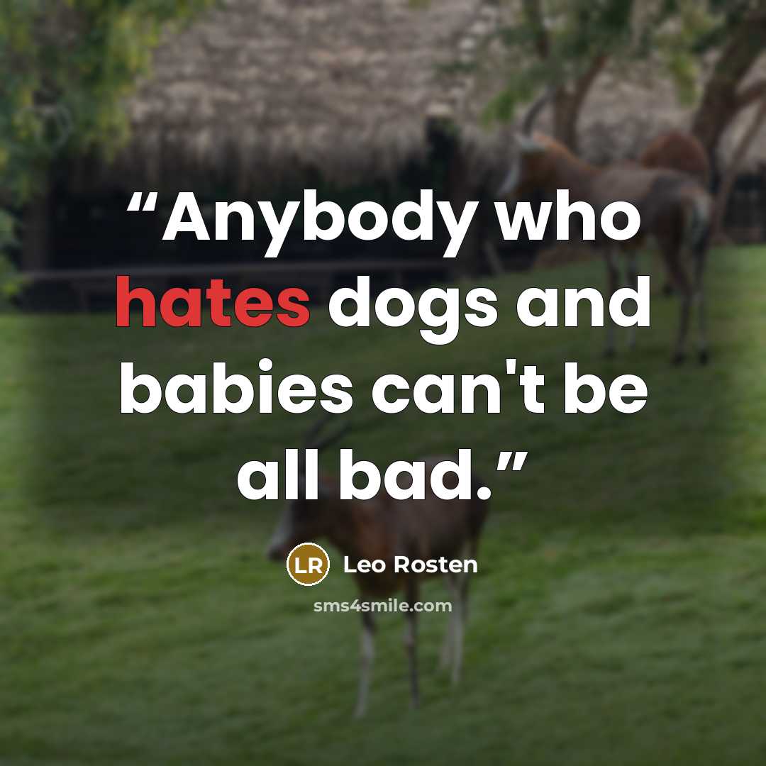 “Anybody who hates dogs and babies can't be all bad.” quote by Leo Rosten
