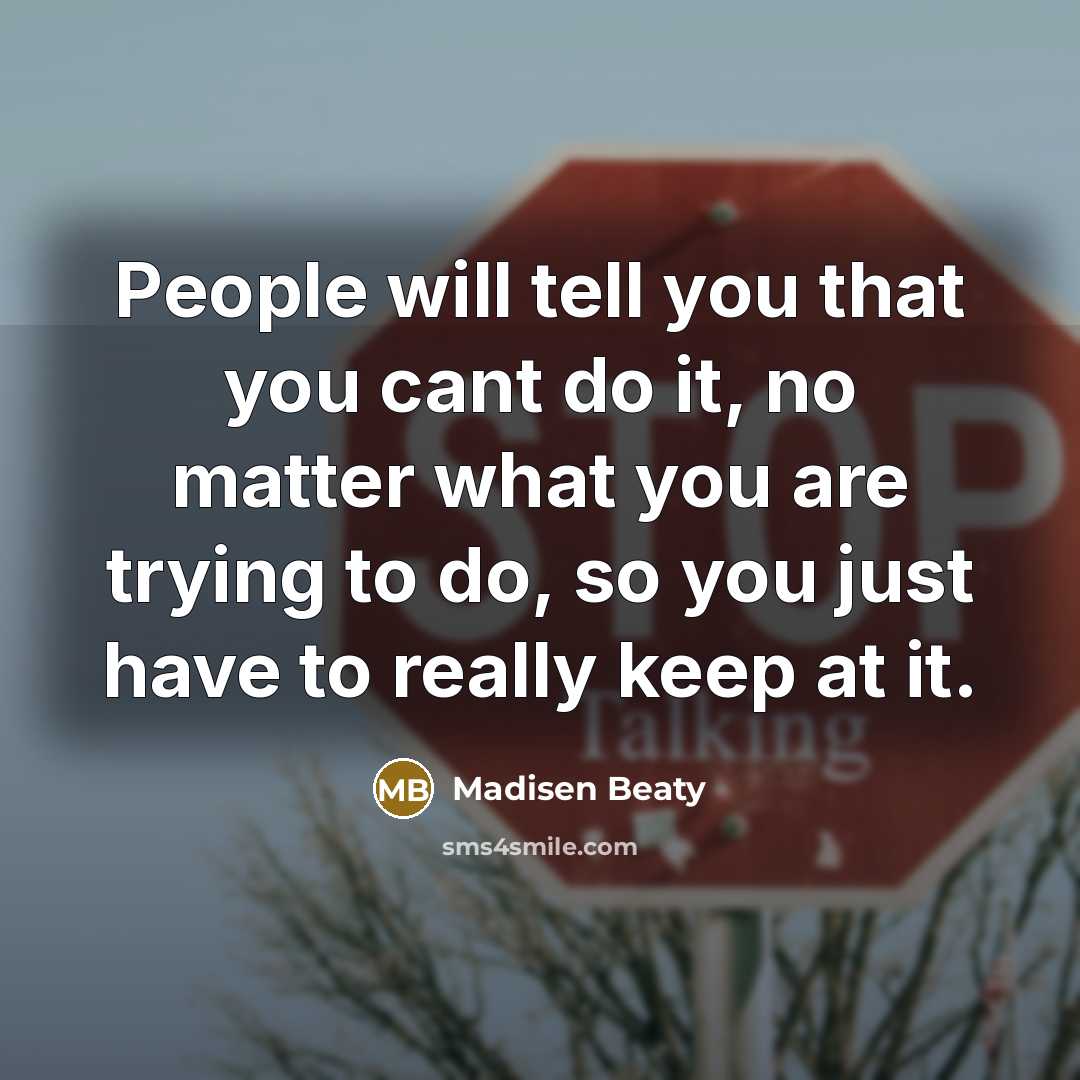 “People will tell you that you cant do it, no…” quote by Madisen Beaty