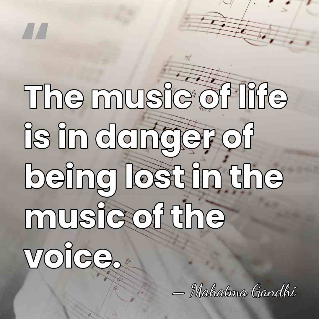 The music of life is in danger of being lost in the&hellip; - Mahatma Gandhi