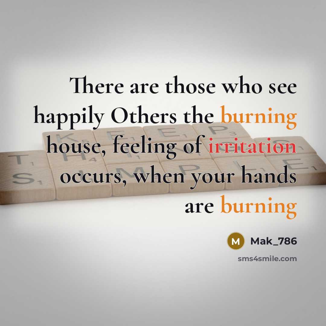 “There are those who see happily Others the burning house,…” quote by Mak_786