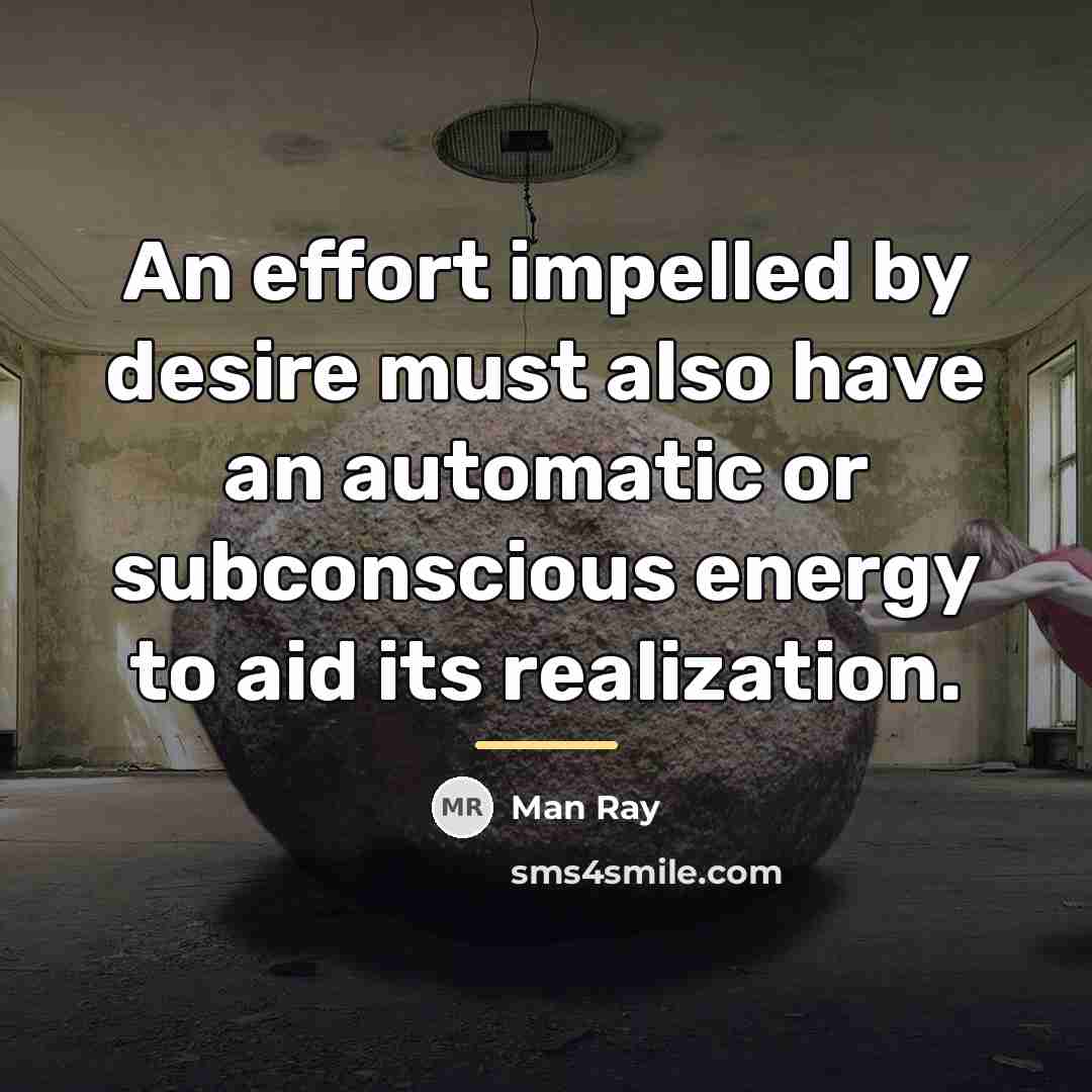 “An effort impelled by desire must also have an automatic…” quote by Man Ray