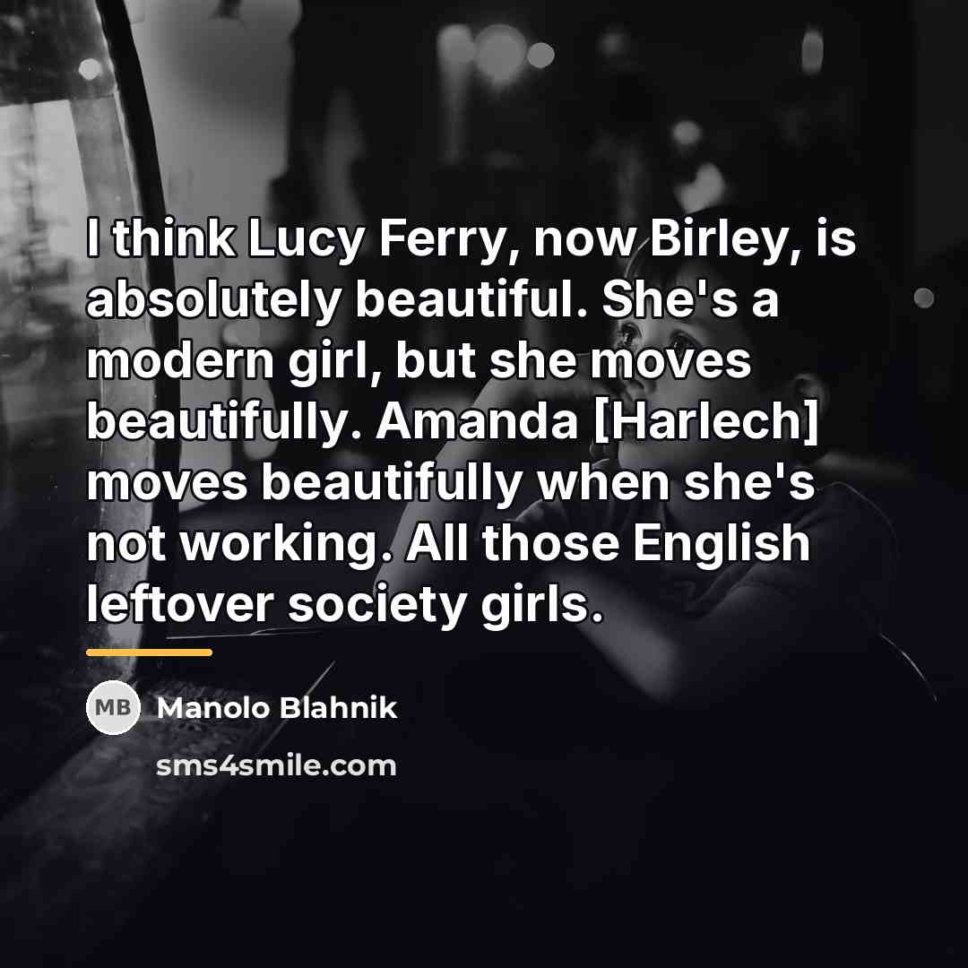 “I think Lucy Ferry, now Birley, is absolutely beautiful. She's…” quote by Manolo Blahnik