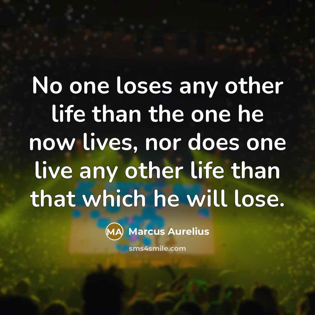 “No one loses any other life than the one he…” quote by Marcus Aurelius