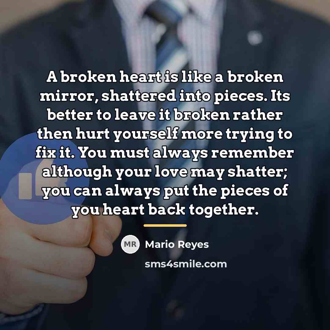 “A broken heart is like a broken mirror, shattered into…” quote by Mario Reyes