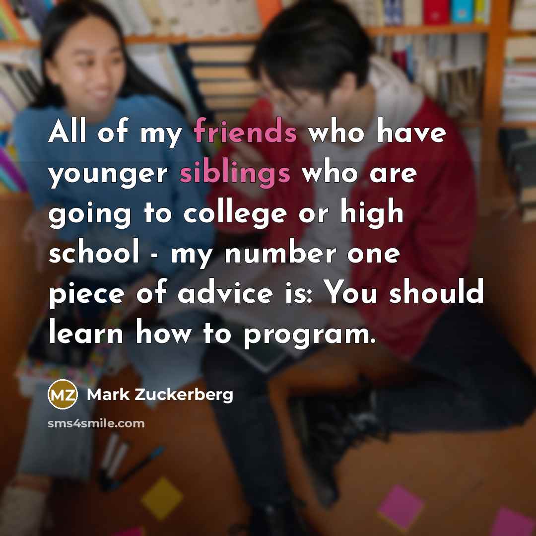 “All of my friends who have younger siblings who are…” quote by Mark Zuckerberg