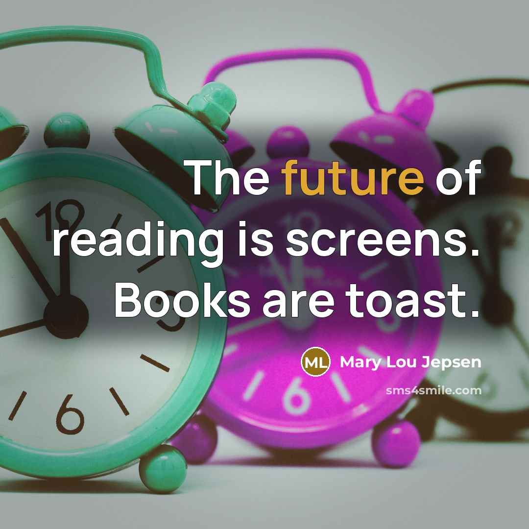 “The future of reading is screens. Books are toast.…” quote by Mary Lou Jepsen