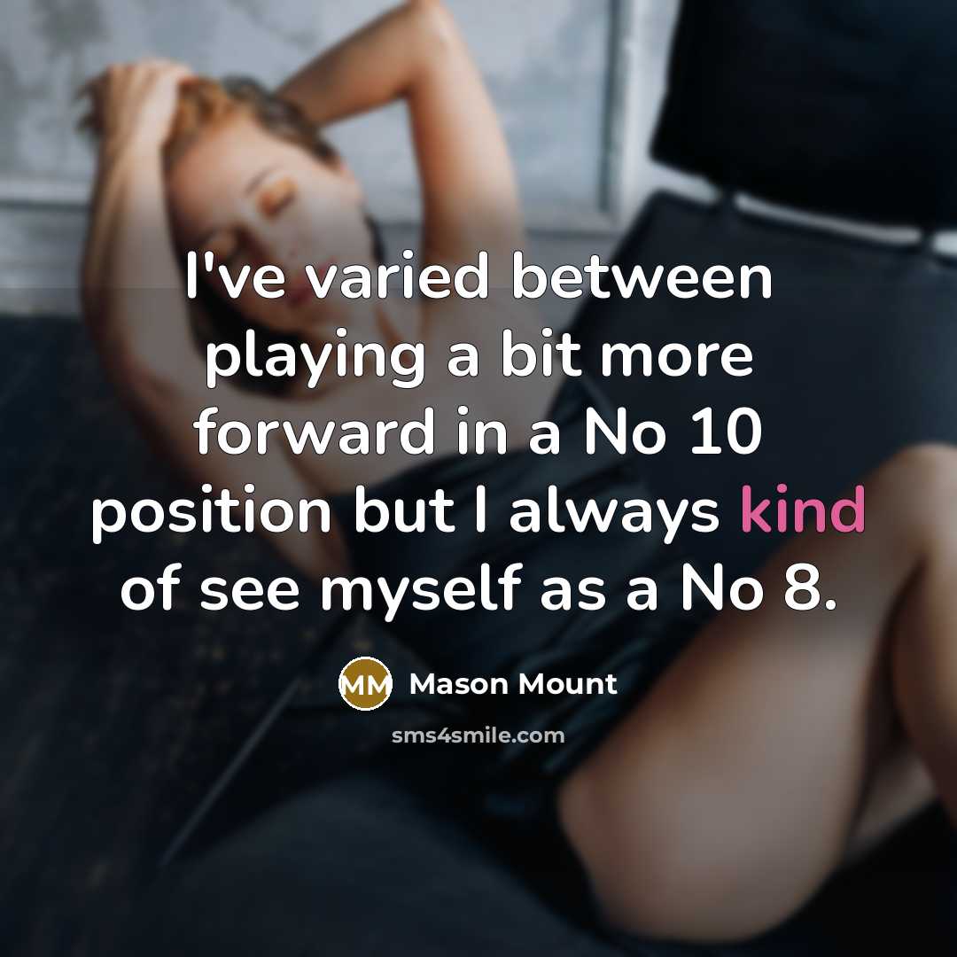 “I've varied between playing a bit more forward in a…” quote by Mason Mount