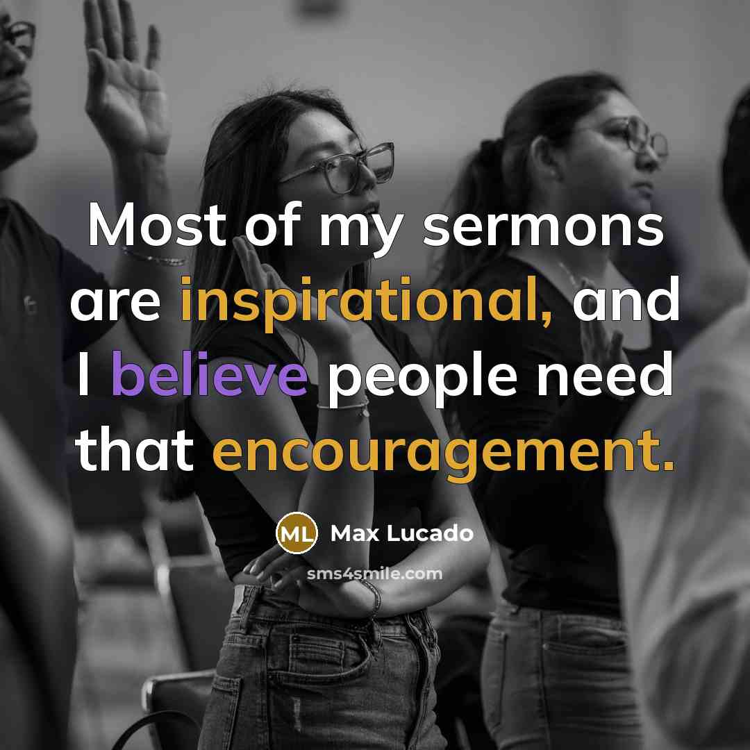 “Most of my sermons are inspirational, and I believe people…” quote by Max Lucado