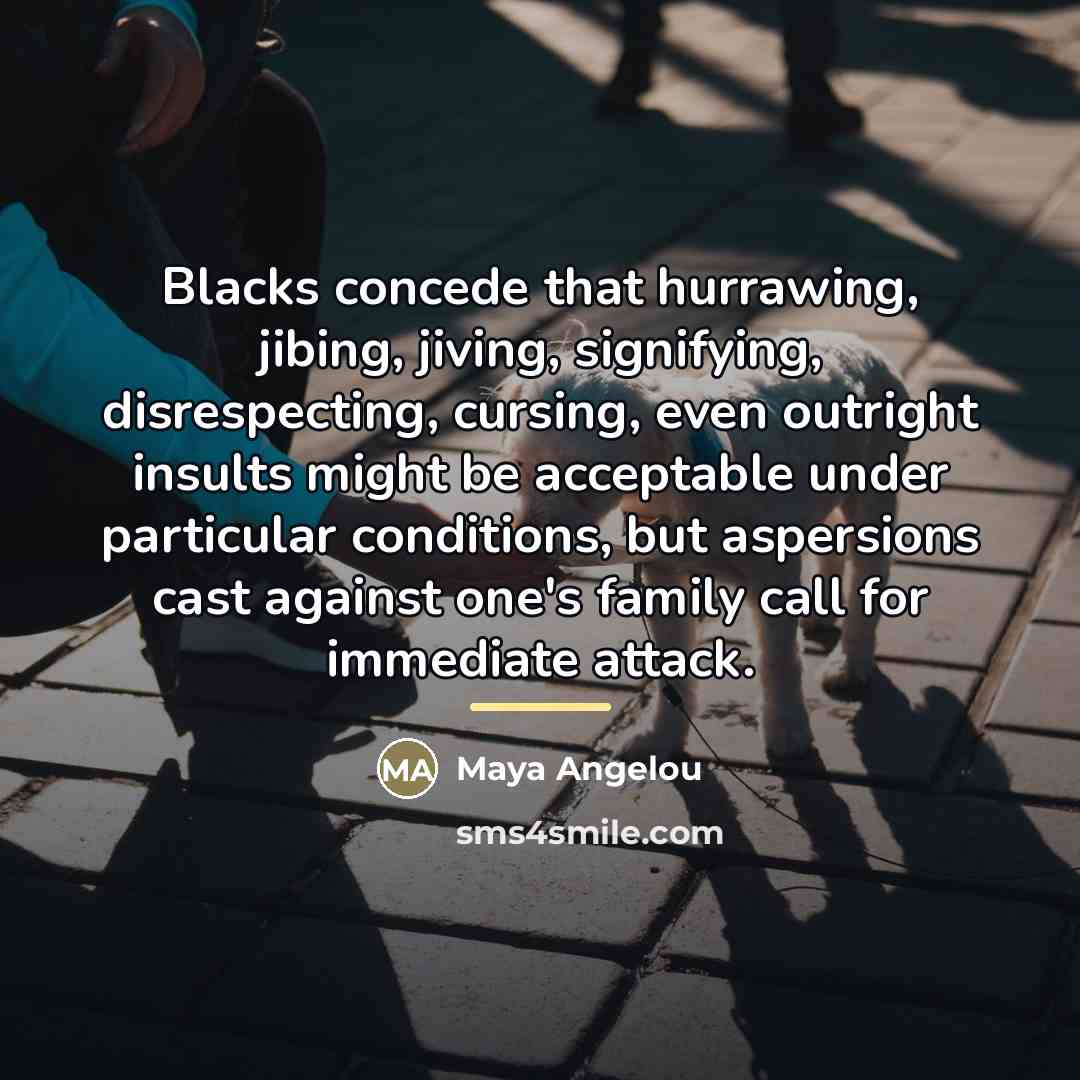 “Blacks concede that hurrawing, jibing, jiving, signifying, disrespecting, cursing, even…” quote by Maya Angelou