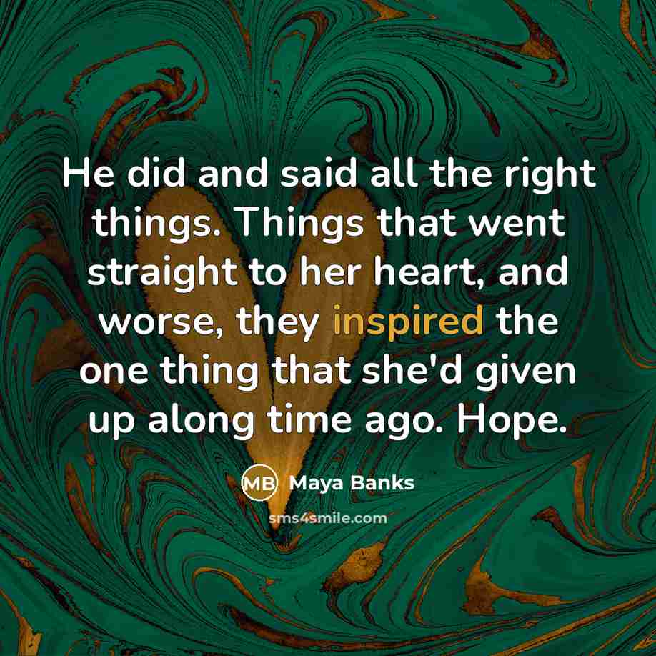 “He did and said all the right things. Things that…” quote by Maya Banks