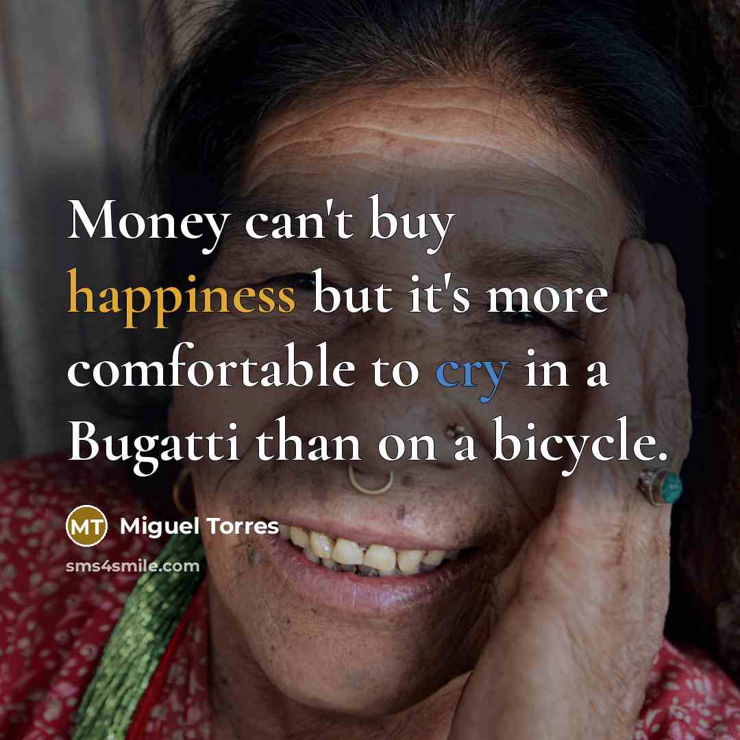 “Money can't buy happiness but it's more comfortable to cry…” quote by Miguel Torres