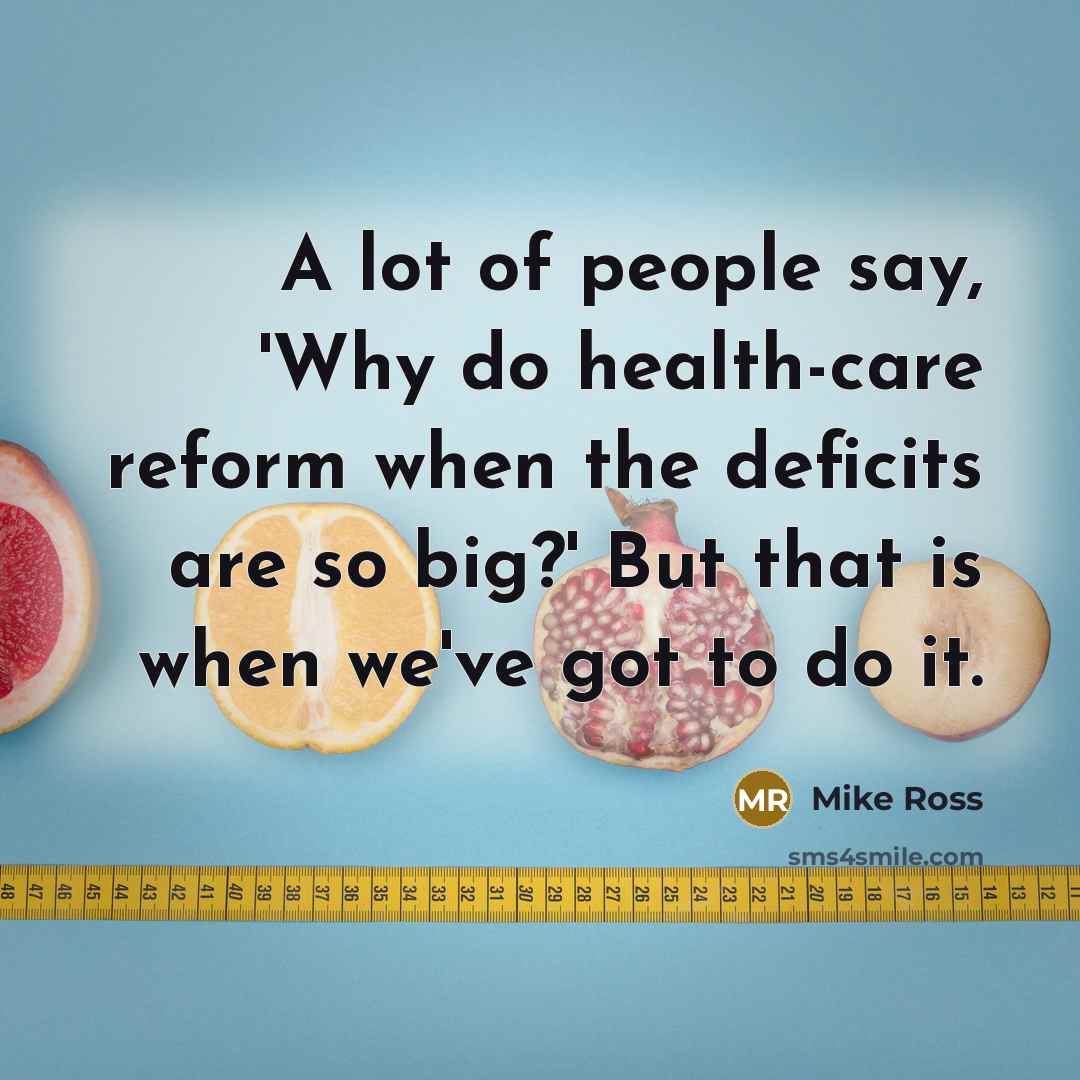 “A lot of people say, 'Why do health-care reform when…” quote by Mike Ross
