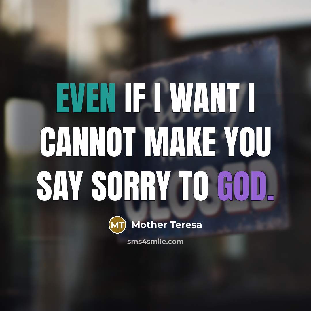 “Even if I want I cannot make you say sorry…” quote by Mother Teresa
