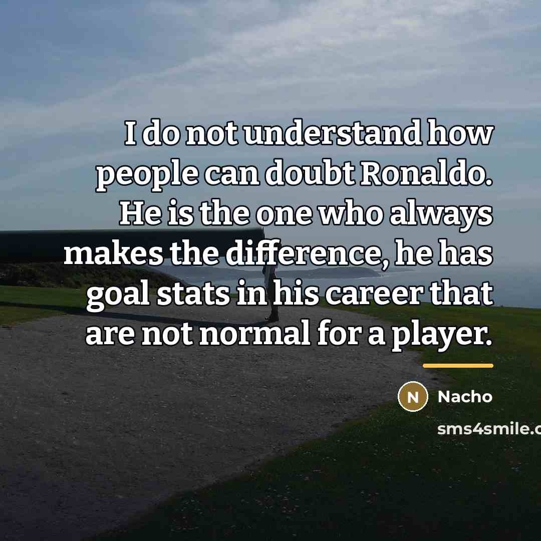 “I do not understand how people can doubt Ronaldo. He…” quote by Nacho