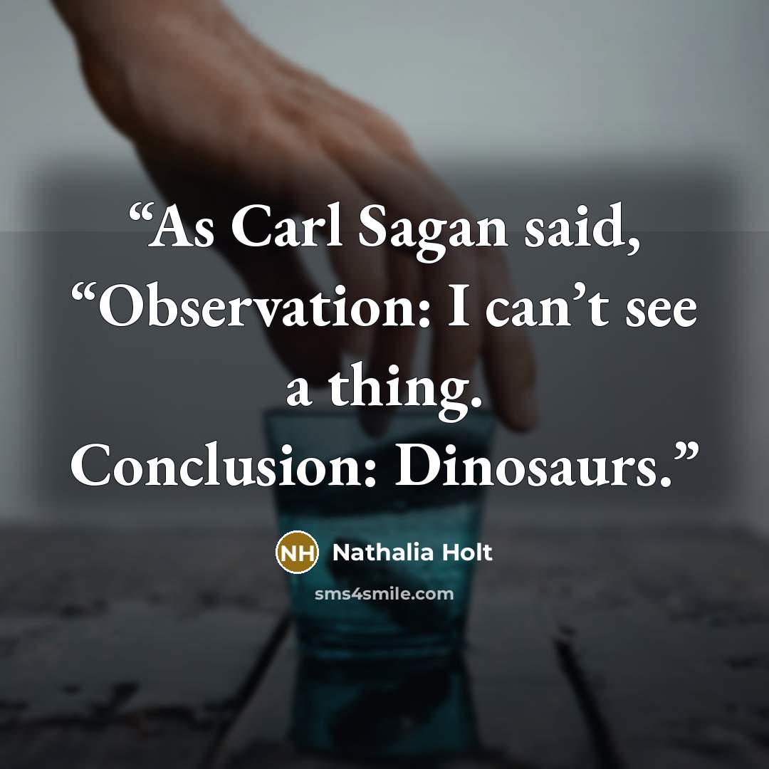 “As Carl Sagan said, “Observation: I can’t see a thing. Conclusion: Dinosaurs.” quote by Nathalia Holt