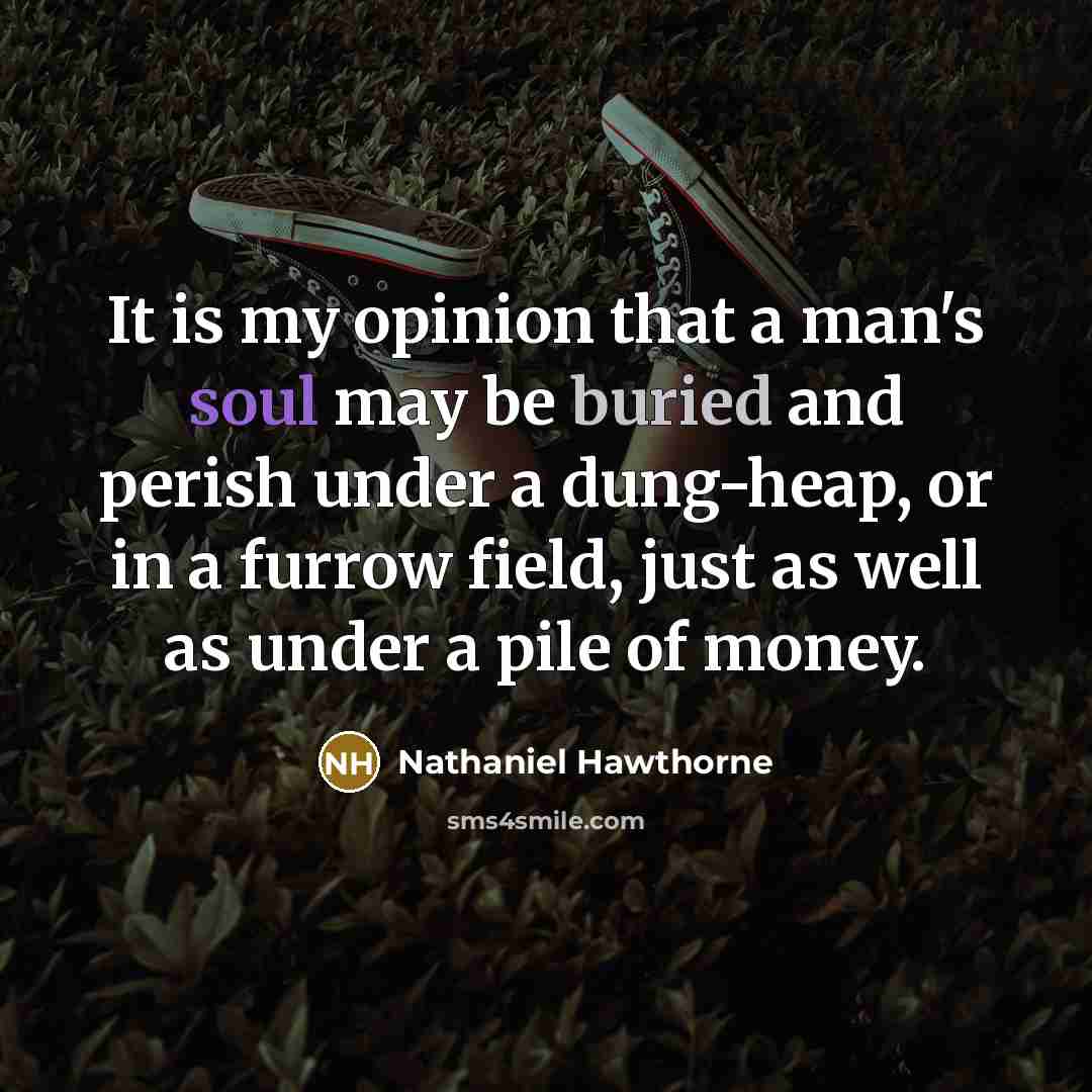 “It is my opinion that a man's soul may be…” quote by Nathaniel Hawthorne